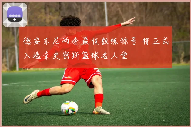 德安东尼两夺最佳教练称号 将正式入选奈史密斯篮球名人堂