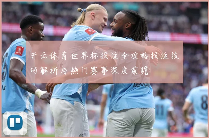 开云体育世界杯投注全攻略投注技巧解析与热门赛事深度前瞻