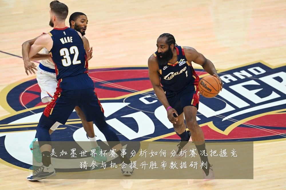 美加墨世界杯赛事分析如何分析赛况把握竞猜参与机会提升胜率数据研判